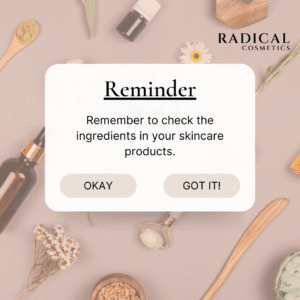 Pink and white infographic with bold black text reminding customers to always check the ingredients in their skincare products. Featuring a soft, clean design, this graphic reflects Radical Cosmetics’ mission to promote clean beauty awareness and ingredient transparency. Ideal for educating consumers about the importance of choosing non-toxic, paraben-free, cruelty-free, and ethically sourced skincare and cosmetic products made in the USA.