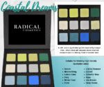 Radical Cosmetics' Coastal Dreams Eyeshadow Palette—an elegant, ethereal eyeshadow compact inspired by the calming essence of ocean tides and coastal beauty. This dreamy, high-pigment palette features 12 oceanic-themed eyeshadow shades that blend clean-girl minimalism with mystical mermaid-core aesthetics. The high-intensity, long-wearing shadows include: Venom (vivid teal shimmer), Mesmerizing (soft lavender with iridescent sparkle), Lemon Lime (bright citrus shimmer), Envy (bold emerald green), White Frost (icy pearl), Slate (cool matte gray), Like A Diamond (sparkling silver), Cursed (mystic navy), Celestial Blue (glimmering periwinkle), Aqua (fresh seafoam), Sea Breeze (dusty turquoise), and Deep Ocean (intense ocean blue). Ideal for creating serene, bold, or otherworldly eye looks. Made in the USA with clean, vegan, cruelty-free, paraben-free ingredients and sustainable packaging. Coastal Dreams Eyeshadow Palette, clean beauty eyeshadow, vegan eyeshadow palette, ocean-inspired makeup, mermaid-core eyeshadow, cruelty-free eyeshadow palette, mineral-based eyeshadow, high-intensity eyeshadow colors, eco-conscious makeup, paraben-free cosmetics, USA-made clean makeup, professional makeup artist tools, serene eyeshadow shades, waterproof-inspired makeup, Radical Cosmetics eyeshadow.